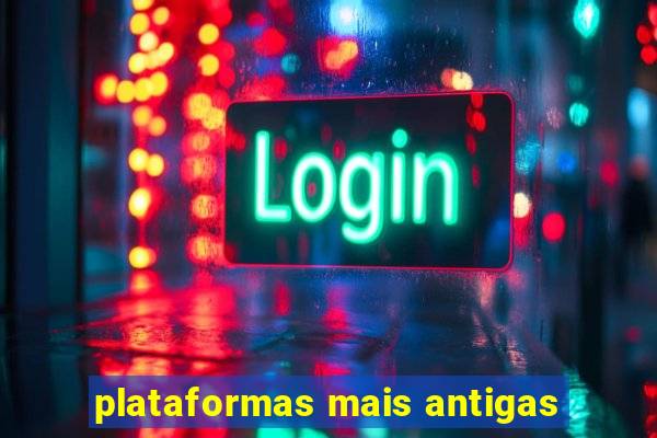 plataformas mais antigas